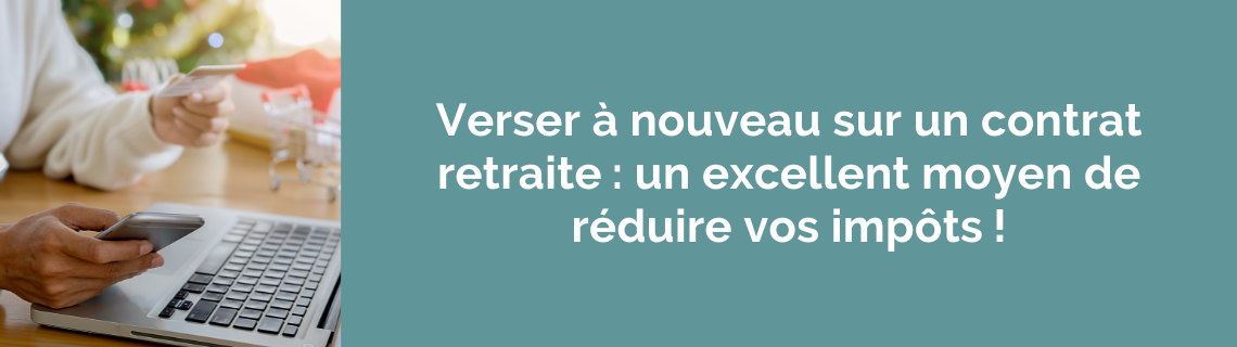 Verser à nouveau sur un contrat retraite : un excellent moyen de réduire vos impôts !