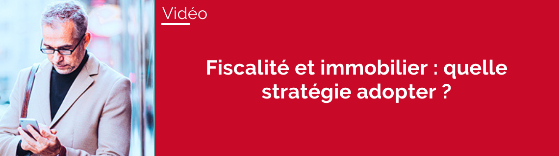 Fiscalité et Immobilier : quelle stratégie adopter ?