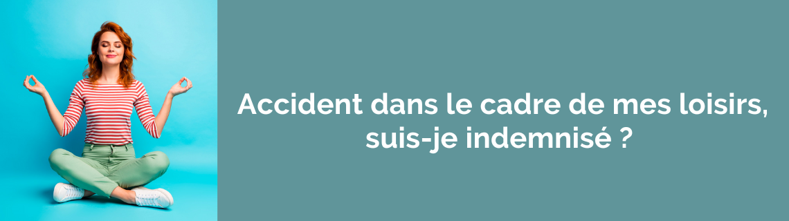 Suis-je indemnisé en cas d'accident de la vie courante  ?