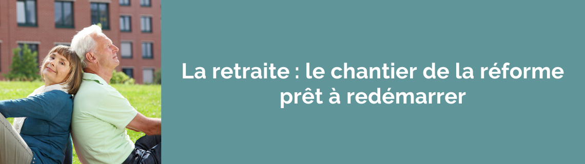 La retraite : le chantier de la réforme prêt à redémarrer