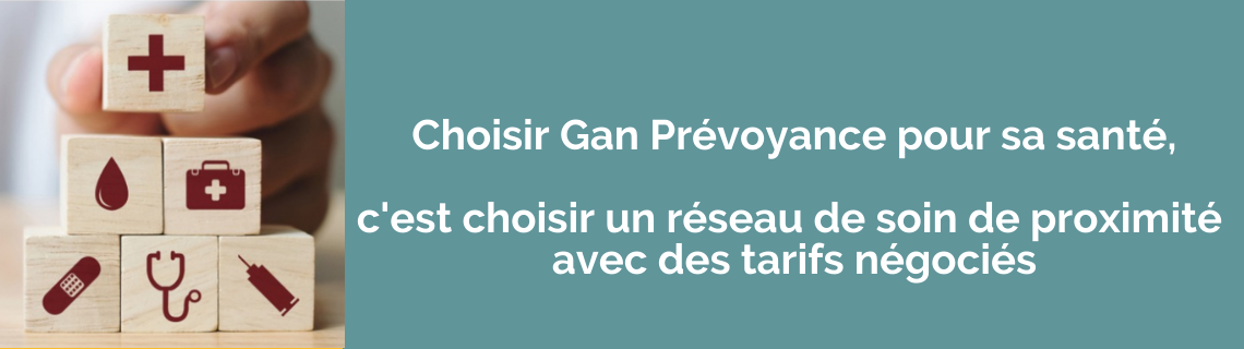 Choisir Gan Prévoyance pour sa santé, c'est choisir un réseau de soin de proximité avec des tarifs négociés