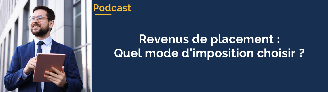 Revenus de placement: Quel mode d'imposition choisir ?