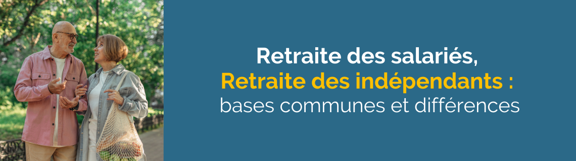 RETRAITE DES SALARIES, RETRAITE DES INDEPENDANTS : BASES COMMUNES ET DIFFERENCES